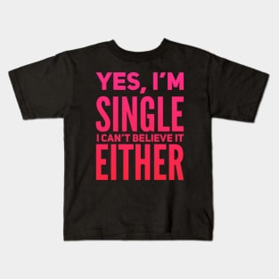 Yes I'm single I cant believe it either Kids T-Shirt